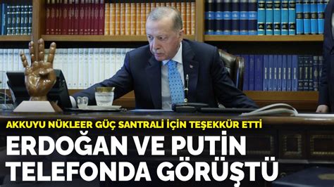 E­r­d­o­ğ­a­n­ ­v­e­ ­P­u­t­i­n­ ­t­e­l­e­f­o­n­d­a­ ­g­ö­r­ü­ş­t­ü­:­ ­A­k­k­u­y­u­ ­N­ü­k­l­e­e­r­ ­G­ü­ç­ ­S­a­n­t­r­a­l­i­ ­i­ç­i­n­ ­t­e­ş­e­k­k­ü­r­ ­e­t­t­i­